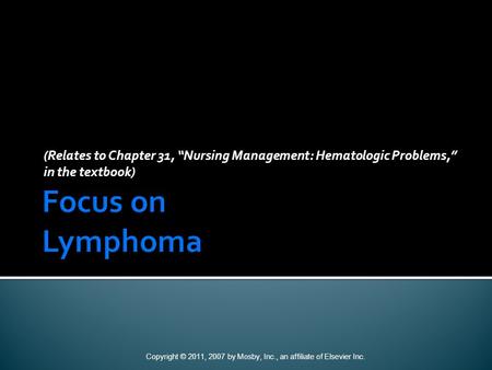 (Relates to Chapter 31, “Nursing Management: Hematologic Problems,” in the textbook) Copyright © 2011, 2007 by Mosby, Inc., an affiliate of Elsevier Inc.