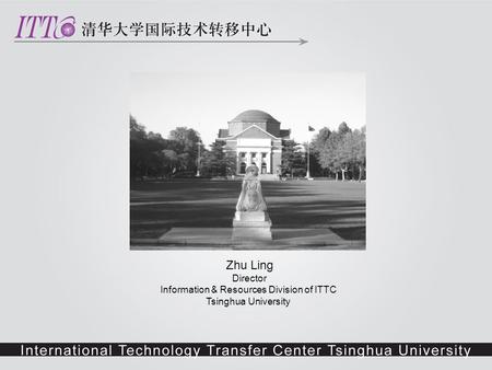 Zhu Ling Director Information & Resources Division of ITTC Tsinghua University.