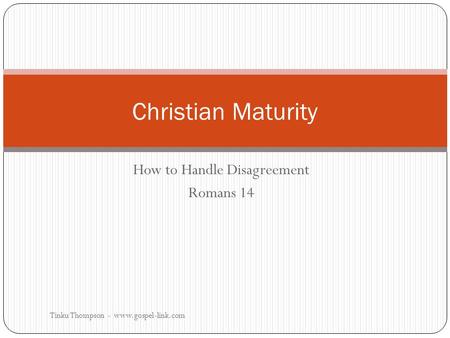 Tinku Thompson - www.gospel-link.com How to Handle Disagreement Romans 14 Christian Maturity.