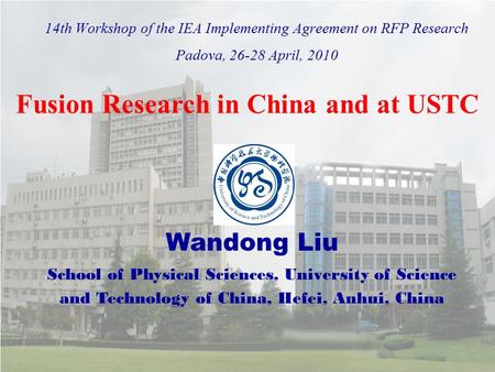 14th Workshop of the IEA Implementing Agreement on RFP Research Padova, 26-28 April, 2010 Wandong Liu School of Physical Sciences, University of Science.