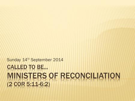 Sunday 14 th September 2014. 2 Corinthians  Paul’s defence of himself & his plans  What should Christian ministry look like?  Redefines what a ‘successful.