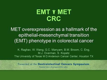 EMT ☤ MET CRC MET overexpression as a hallmark of the epithelial-mesenchymal transition (EMT) phenotype in colorectal cancer K. Raghav, W. Wang, G.C. Manyam,