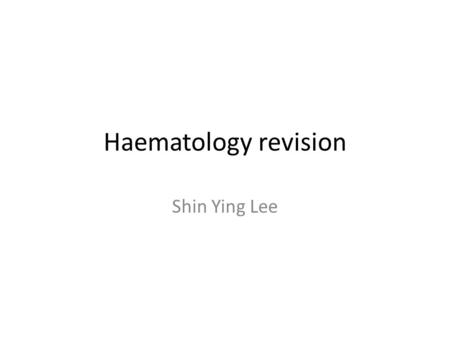 Haematology revision Shin Ying Lee.