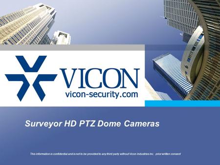 Surveyor HD PTZ Dome Cameras This information is confidential and is not to be provided to any third party without Vicon Industries Inc. prior written.