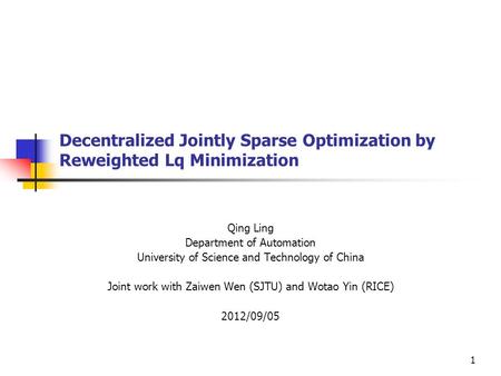 1 Decentralized Jointly Sparse Optimization by Reweighted Lq Minimization Qing Ling Department of Automation University of Science and Technology of China.