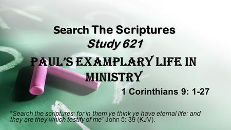 Search The Scriptures Study 621 PAUL’S EXAMPLARY LIFE IN MINISTRY “Search the scriptures; for in them ye think ye have eternal life: and they are they.