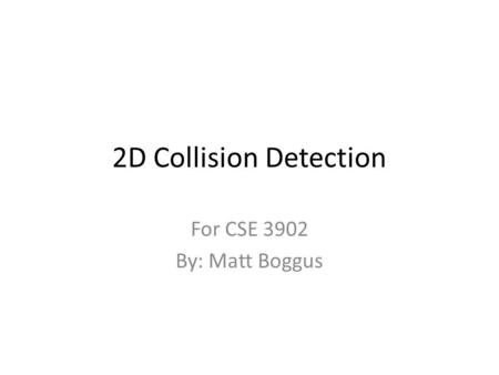 2D Collision Detection For CSE 3902 By: Matt Boggus.