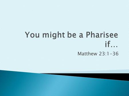 Matthew 23:1-36.  Then Jesus said to the crowds and to his disciples, 2 “The scribes and the Pharisees sit on Moses’ seat, 3 so practice and observe.