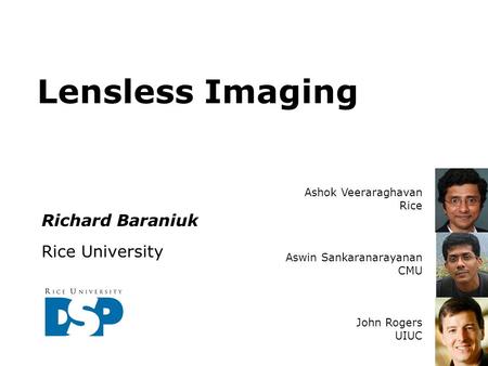 Lensless Imaging Richard Baraniuk Rice University Ashok Veeraraghavan