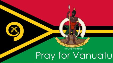 Pray for Vanuatu! ‘In God we stand’. Denomination% of the population Presbyterian33 Roman Catholic15 Anglican15 Vanuatu – pronounced vah noo ah too.