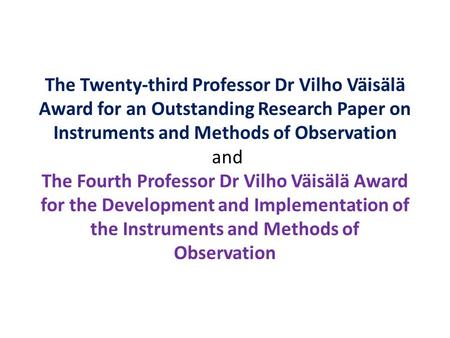 The Twenty-third Professor Dr Vilho Väisälä Award for an Outstanding Research Paper on Instruments and Methods of Observation and The Fourth Professor.