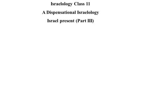 Israelology Class 11 A Dispensational Israelology Israel present (Part III)