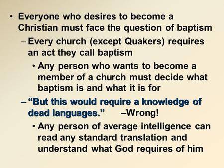 Everyone who desires to become a Christian must face the question of baptism –Every church (except Quakers) requires an act they call baptism Any person.