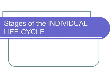 Stages of the INDIVIDUAL LIFE CYCLE. PRENATAL CONCEPTION TO BIRTH HEART BEGINS BEATING.