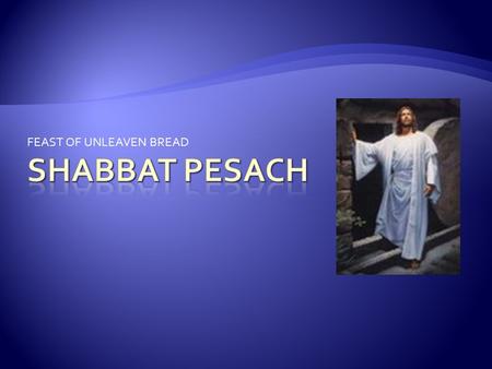 FEAST OF UNLEAVEN BREAD.  Blessed are You, Adonai  baruch ata Adonai  our God, King of the universe,  Eloheinu melech ha-olam  Who sanctified us.