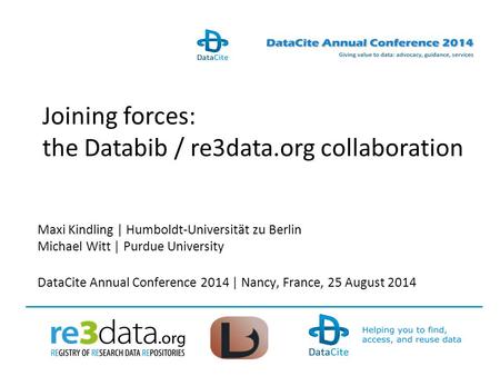 Maxi Kindling | Humboldt-Universität zu Berlin Michael Witt | Purdue University DataCite Annual Conference 2014 | Nancy, France, 25 August 2014 Joining.