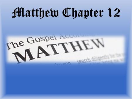 Matthew Chapter 12. Pharisees Matthew 12:1 & 2 1 At that time Jesus went through the grainfields on the Sabbath, and His disciples became.