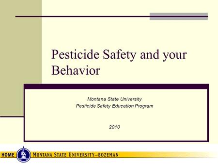 Pesticide Safety and your Behavior Montana State University Pesticide Safety Education Program 2010.