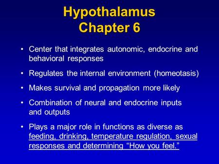 Hypothalamus Chapter 6 Center that integrates autonomic, endocrine and behavioral responses Regulates the internal environment (homeotasis) Makes survival.