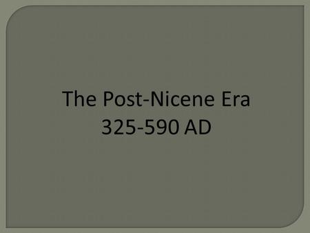 The Post-Nicene Era 325-590 AD. Arianism and Orthodoxy Constantine – New Capital – Mediator – Evangelist – Sacral State Constantine’s Sons Julian “The.