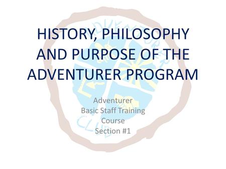 HISTORY, PHILOSOPHY AND PURPOSE OF THE ADVENTURER PROGRAM