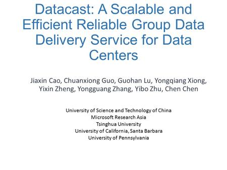 Datacast: A Scalable and Efficient Reliable Group Data Delivery Service for Data Centers Jiaxin Cao, Chuanxiong Guo, Guohan Lu, Yongqiang Xiong, Yixin.