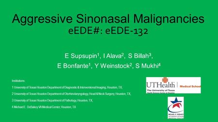 Aggressive Sinonasal Malignancies eEDE#: eEDE-132 E Supsupin 1, I Alava 2, S Billah 3, E Bonfante 1, Y Weinstock 2, S Mukhi 4 Institutions: 1 University.