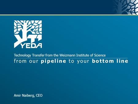 Technology Transfer from the Weizmann Institute of Science Yeda Research & Development Co. Ltd. w w w. Y e d a R n D. c o mw w w. Y e d a R n D. c o m.