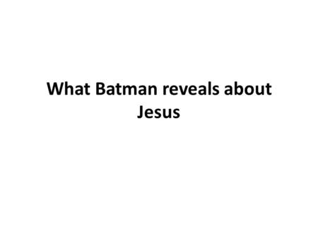 What Batman reveals about Jesus. How human is your Jesus?