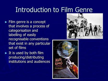 Introduction to Film Genre ► Film genre is a concept that involves a process of categorisation and labelling of easily recognisable conventions that exist.