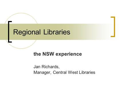 Regional Libraries the NSW experience Jan Richards, Manager, Central West Libraries.