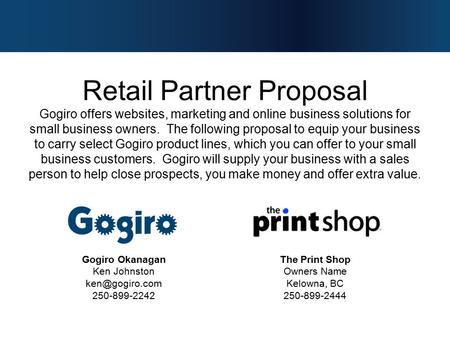 Retail Partner Proposal Gogiro offers websites, marketing and online business solutions for small business owners. The following proposal to equip your.