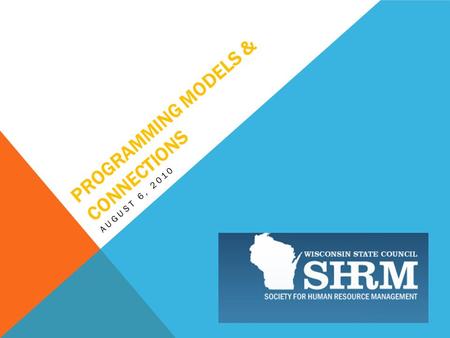 PROGRAMMING MODELS & CONNECTIONS AUGUST 6, 2010. YOUR FACILITATORS: Kellie Dunn-Poggemann, WISHRM Secretary & State Director Elect Helen Englebert, WISHRM.