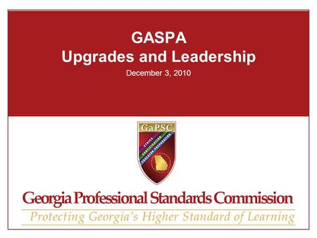 GASPA Upgrades and Leadership December 3, 2010. Disclaimer So, Georgia will accept professional out-of-state certificates to establish professional certification.