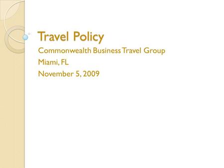 Travel Policy Commonwealth Business Travel Group Miami, FL November 5, 2009.