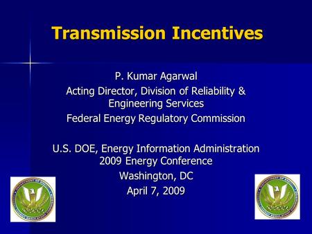 Transmission Incentives P. Kumar Agarwal Acting Director, Division of Reliability & Engineering Services Federal Energy Regulatory Commission U.S. DOE,