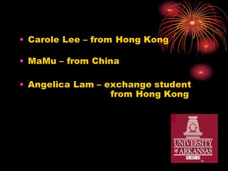 Carole Lee – from Hong Kong MaMu – from China Angelica Lam – exchange student from Hong Kong.