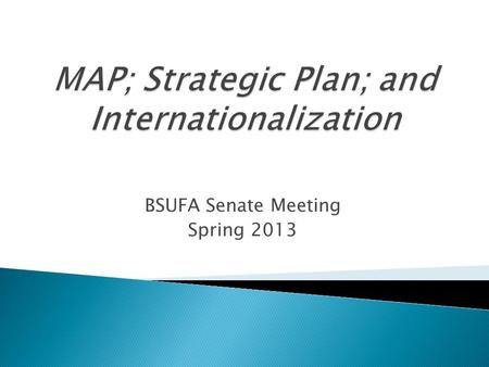 BSUFA Senate Meeting Spring 2013. MAPStrategic Plan  Academic Beliefs  Academic Mission  Academic Core Values  Academic Programming Priority Areas.