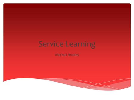 Service Learning Markell Brooks.  Service Learning is the act of helping others to benefit others as well as yourself. -the incorporation of community.