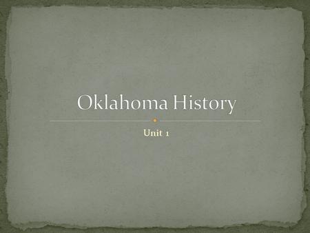 Unit 1. Oklahoma covers nearly 70,000 square miles or 45 millions acres East/West border is 464 miles long and North/South border is 320 miles. 18 th.