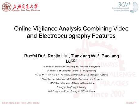 Online Vigilance Analysis Combining Video and Electrooculography Features Ruofei Du 1, Renjie Liu 1, Tianxiang Wu 1, Baoliang Lu 1234 1 Center for Brain-like.