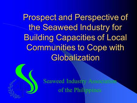 Prospect and Perspective of the Seaweed Industry for Building Capacities of Local Communities to Cope with Globalization Seaweed Industry Association.