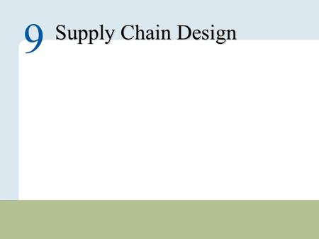 9 – 1 Copyright © 2010 Pearson Education, Inc. Publishing as Prentice Hall. Supply Chain Design 9.