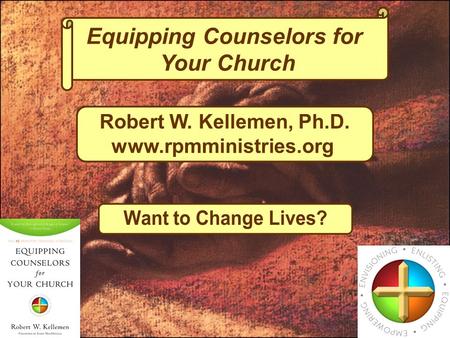 Equipping Counselors for Your Church Robert W. Kellemen, Ph.D. www.rpmministries.org.