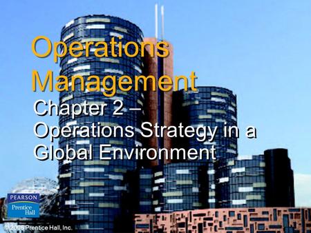 © 2006 Prentice Hall, Inc.2 – 1 Operations Management Chapter 2 – Operations Strategy in a Global Environment Chapter 2 – Operations Strategy in a Global.