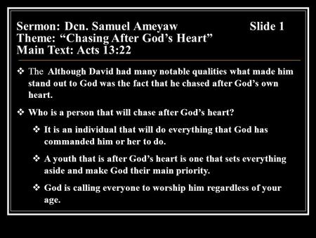  The Although David had many notable qualities what made him stand out to God was the fact that he chased after God’s own heart.  Who is a person that.