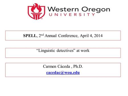 “Linguistic detectives” at work Carmen Cáceda, Ph.D. SPELL, 2 nd Annual Conference, April 4, 2014.