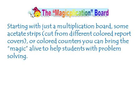 Starting with just a multiplication board, some acetate strips (cut from different colored report covers), or colored counters you can bring the “magic”