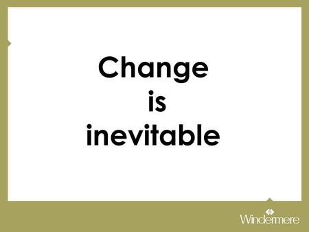 Change is inevitable. Goal #1 Make windermere.com the best online, consumer real estate experience (using metrics to show measurable achievement against.