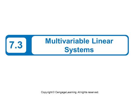 Copyright © Cengage Learning. All rights reserved. 7.3 Multivariable Linear Systems.